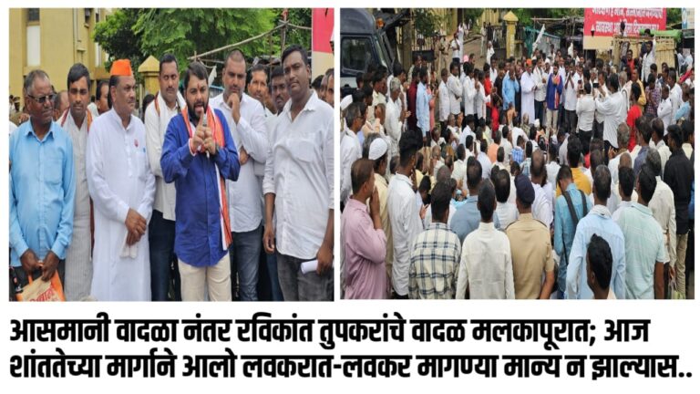 आसमानी वादळा नंतर रविकांत तुपकरांचे वादळ मलकापूरात; आज शांततेच्या मार्गाने आलो लवकरात-लवकर मागण्या मान्य न झाल्यास..