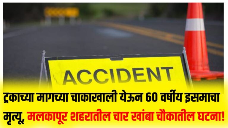 ट्रकाच्या मागच्या चाकाखाली येऊन 60ट्रकाच्या मागच्या चाकाखाली येऊन 60 वर्षीय इसमाचा मृत्यू, मलकापूर शहरातील चार खांबा चौकातील घटना!