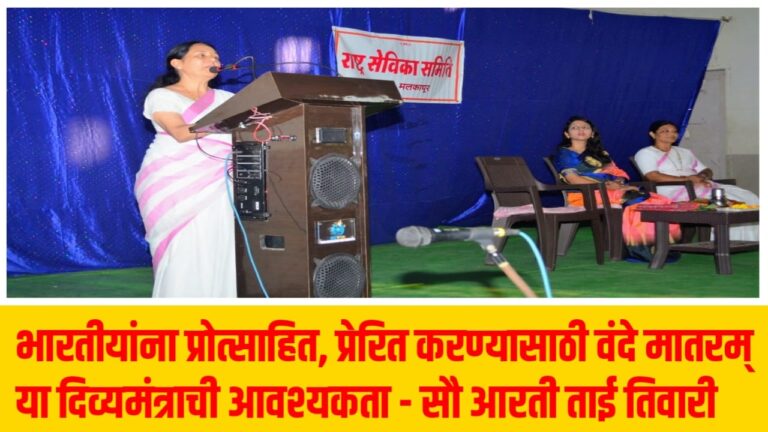 भारतीयांना प्रोत्साहित, प्रेरित करण्यासाठी वंदे मातरम् या दिव्यमंत्राची आवश्यकता – सौ आरती ताई तिवारी