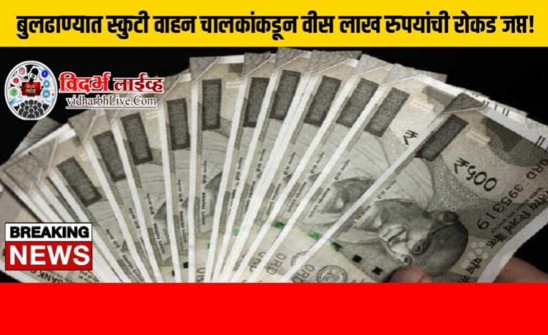 बुलढाण्यात स्कुटी वाहन चालकांकडून वीस लाख रुपयांची रोकड जप्त!