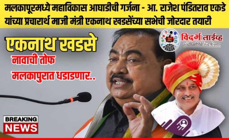 मलकापूरमध्ये महाविकास आघाडीची गर्जना – आ. राजेश पंडितराव एकडे यांच्या प्रचारार्थ माजी मंत्री एकनाथ खडसेंच्या सभेची जोरदार तयारी