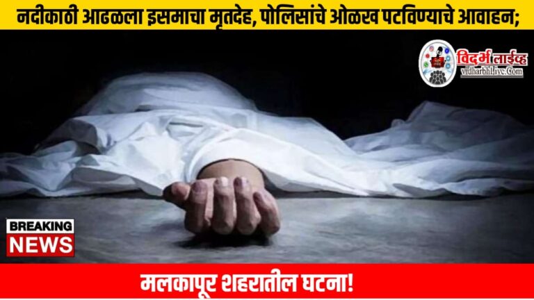 नदीकाठी आढळला इसमाचा मृतदेह, पोलिसांचे ओळख पटविण्याचे आवाहन; मलकापूर शहरातील घटना!