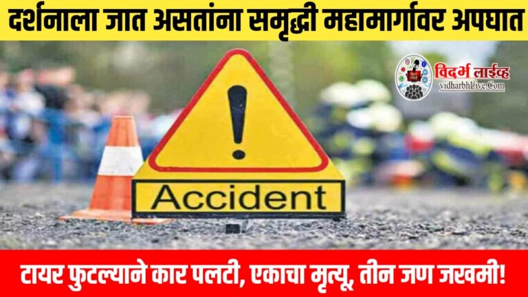 दर्शनाला जात असतांना समृद्धी महामार्गावर अपघात; टायर फुटल्याने कार पलटी, एकाचा मृत्यू, तीन जण जखमी!