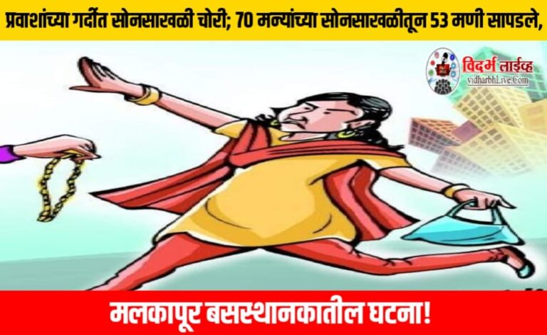 प्रवाशांच्या गर्दीत सोनसाखळी चोरी; 70 मन्यांच्या सोनसाखळीतून ५३ मणी सापडले, मलकापूर बसस्थानकातील घटना!