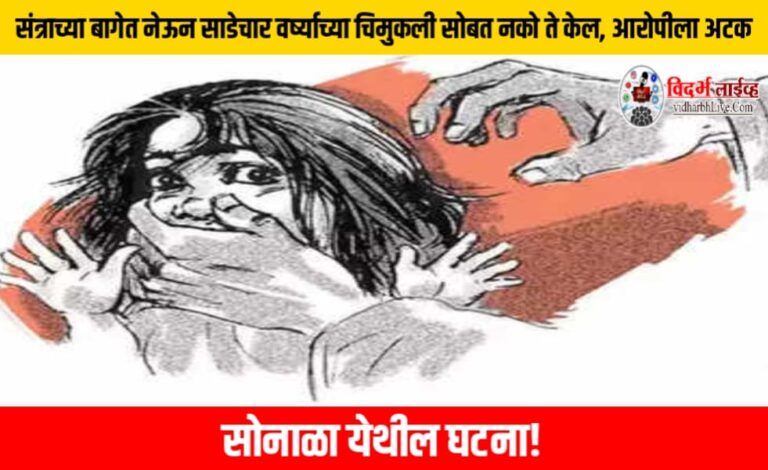 संत्राच्या बागेत नेऊन साडेचार वर्ष्याच्या चिमुकली सोबत नको ते केल, आरोपीला अटक; सोनाळा येथील घटना!
