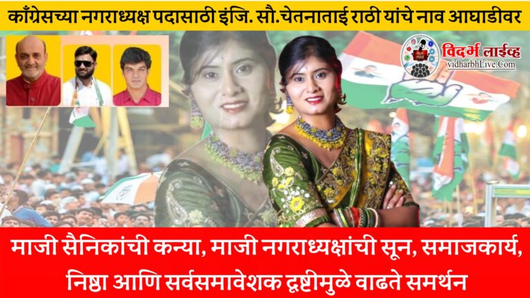 काँग्रेसच्या नगराध्यक्ष पदासाठी इंजि. चेतनाताई राठी यांचे नाव आघाडीवर  माजी सैनिकांची कन्या, माजी नगराध्यक्षांची सून, समाजकार्य, निष्ठा आणि सर्वसमावेशक दृष्टीमुळे वाढते समर्थन