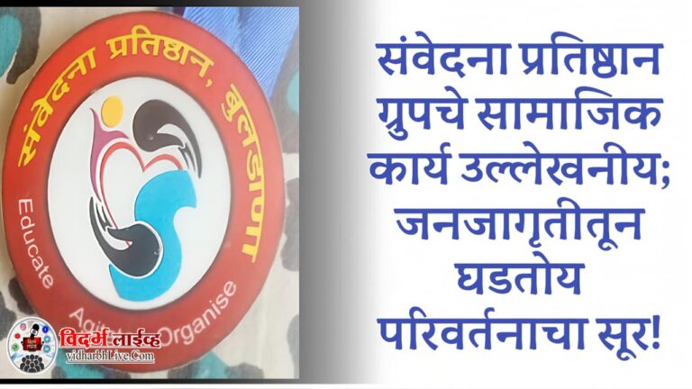 संवेदना प्रतिष्ठान ग्रुपचे सामाजिक कार्य उल्लेखनीय; जनजागृतीतून घडतोय परिवर्तनाचा सूर!