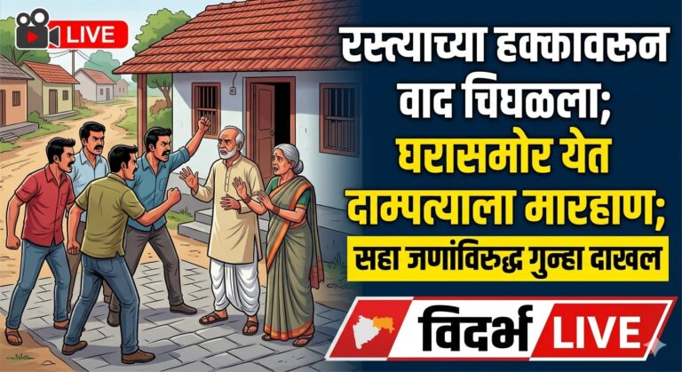 रस्त्याच्या हक्कावरून वाद चिघळला; घरासमोर येत दाम्पत्याला मारहाण; सहा जणांविरुद्ध गुन्हा दाखल