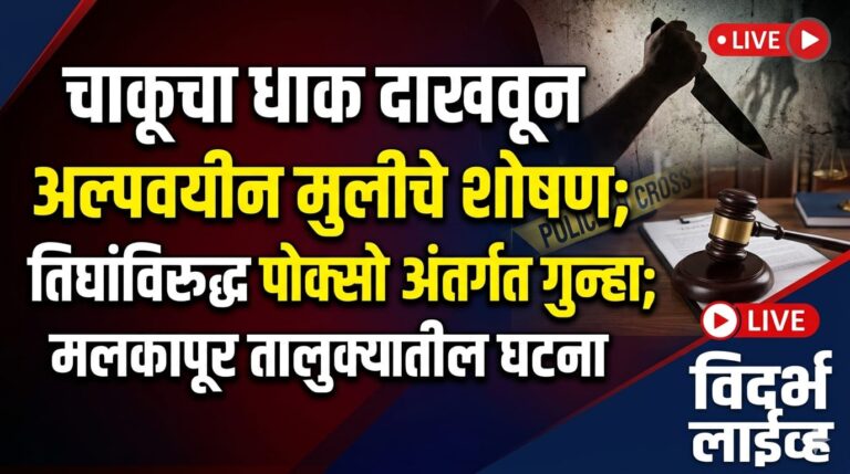 चाकूचा धाक दाखवून अल्पवयीन मुलीचे शोषण; तिघांविरुद्ध पोक्सो अंतर्गत गुन्हा; मलकापूर तालुक्यातील घटना