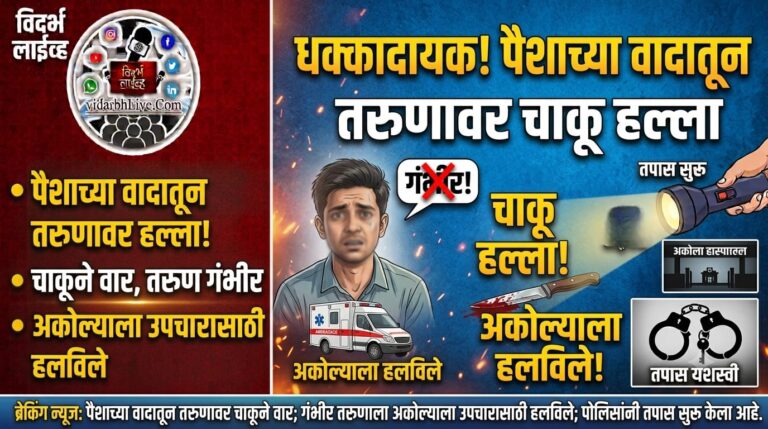 पैशाच्या वादातून तरुणावर चाकूने वार; अकोल्याला उपचारासाठी हलविले
