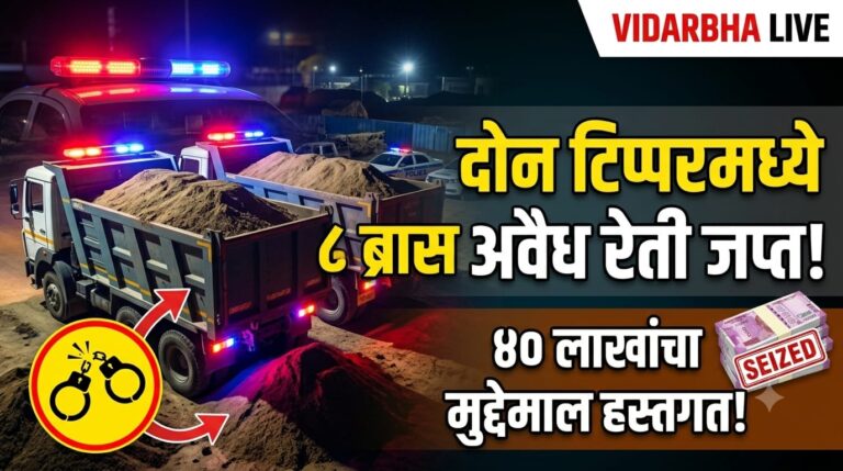दोन टिप्परमध्ये तब्बल ८ ब्रास अवैध रेती; ४० लाखांचा मुद्देमाल जप्त